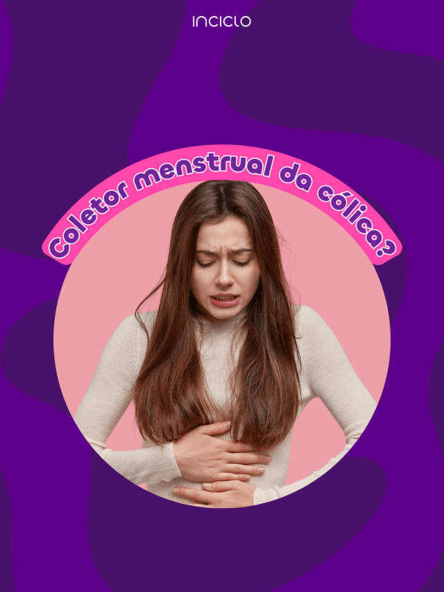 Coletor menstrual dá cólica? O que fazer para aliviar?