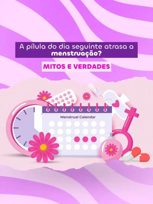 A pílula do dia seguinte atrasa a menstruação? Mitos e verdades!